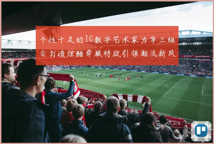 个性十足的IG数字艺术家为华三组合打造炫酷牵狼特效引领潮流新风尚